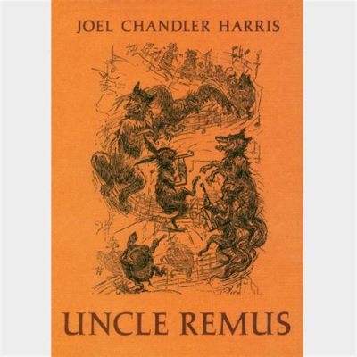  Uncle Remus! A Story about Cunning Animals, Slavery, and Southern Folklore